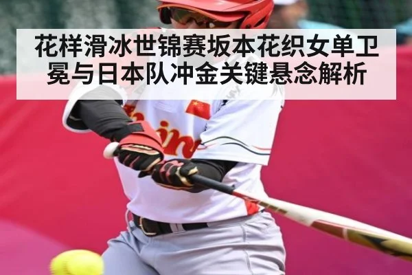 花样滑冰世锦赛坂本花织女单卫冕与日本队冲金关键悬念解析（kaiyun.com）